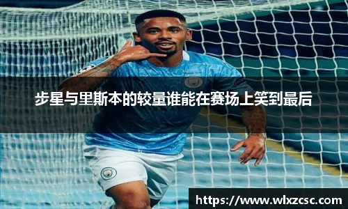步星与里斯本的较量谁能在赛场上笑到最后