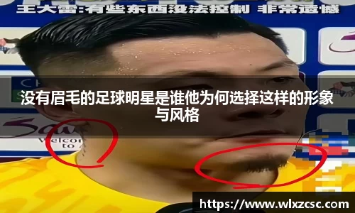 没有眉毛的足球明星是谁他为何选择这样的形象与风格